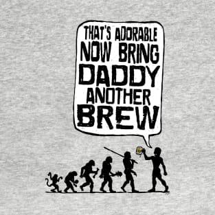 Bring Daddy Another Brew T-Shirt